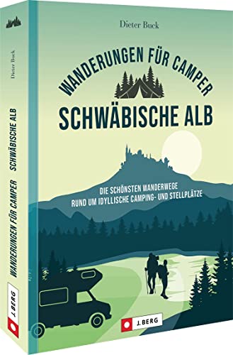 Camp & Hike – Wanderungen für Camper Schwäbische Alb: Die schönsten Wanderwege rund um idyllische Camping- und Stellplätze von J. Berg